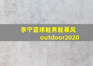 李宁篮球鞋男鞋暴风 outdoor2020